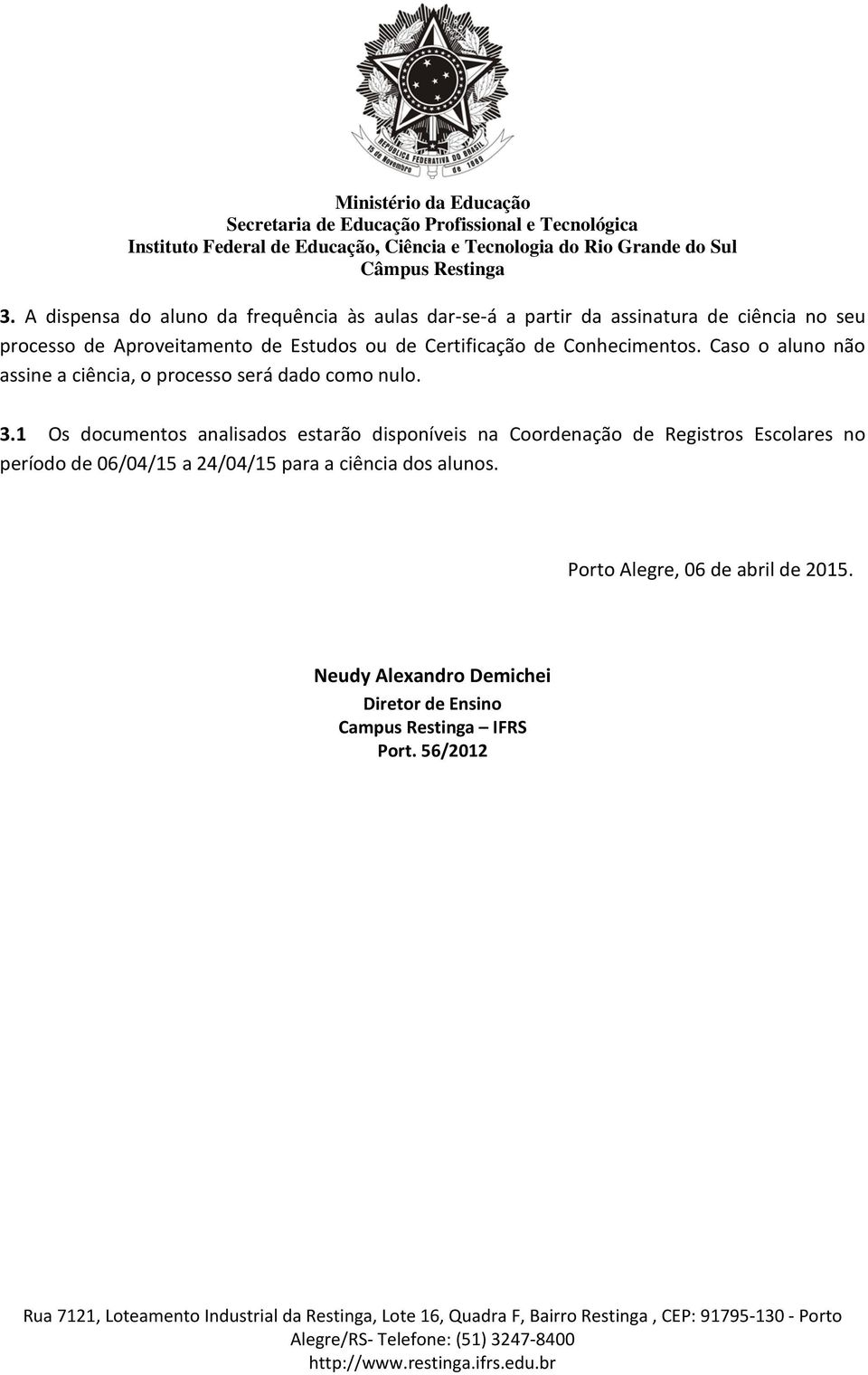 1 Os documentos analisados estarão disponíveis na Coordenação de Registros Escolares no período de 06/04/15 a 24/04/15 para