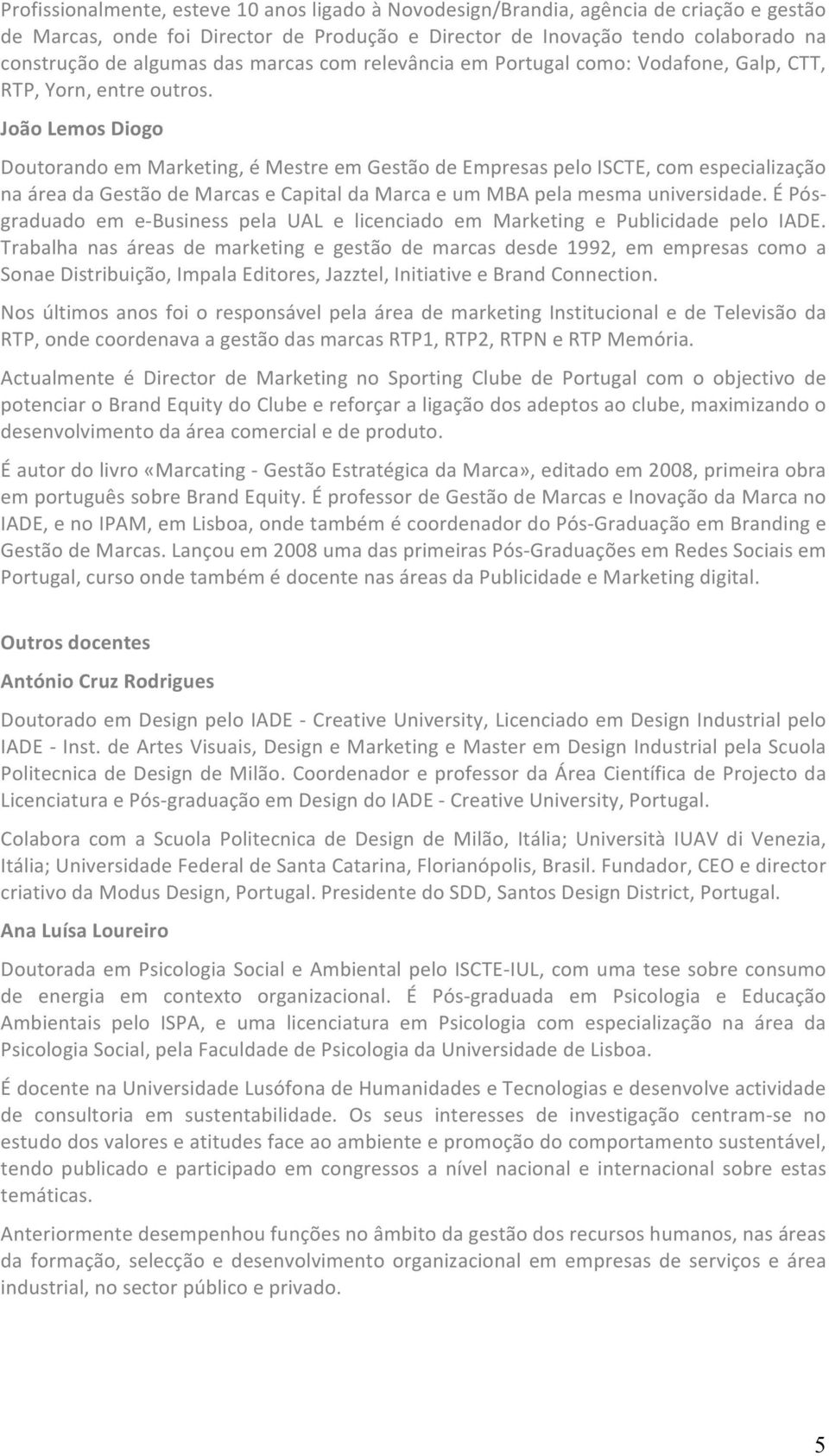 João Lemos Diogo Doutorando em Marketing, é Mestre em Gestão de Empresas pelo ISCTE, com especialização na área da Gestão de Marcas e Capital da Marca e um MBA pela mesma universidade.