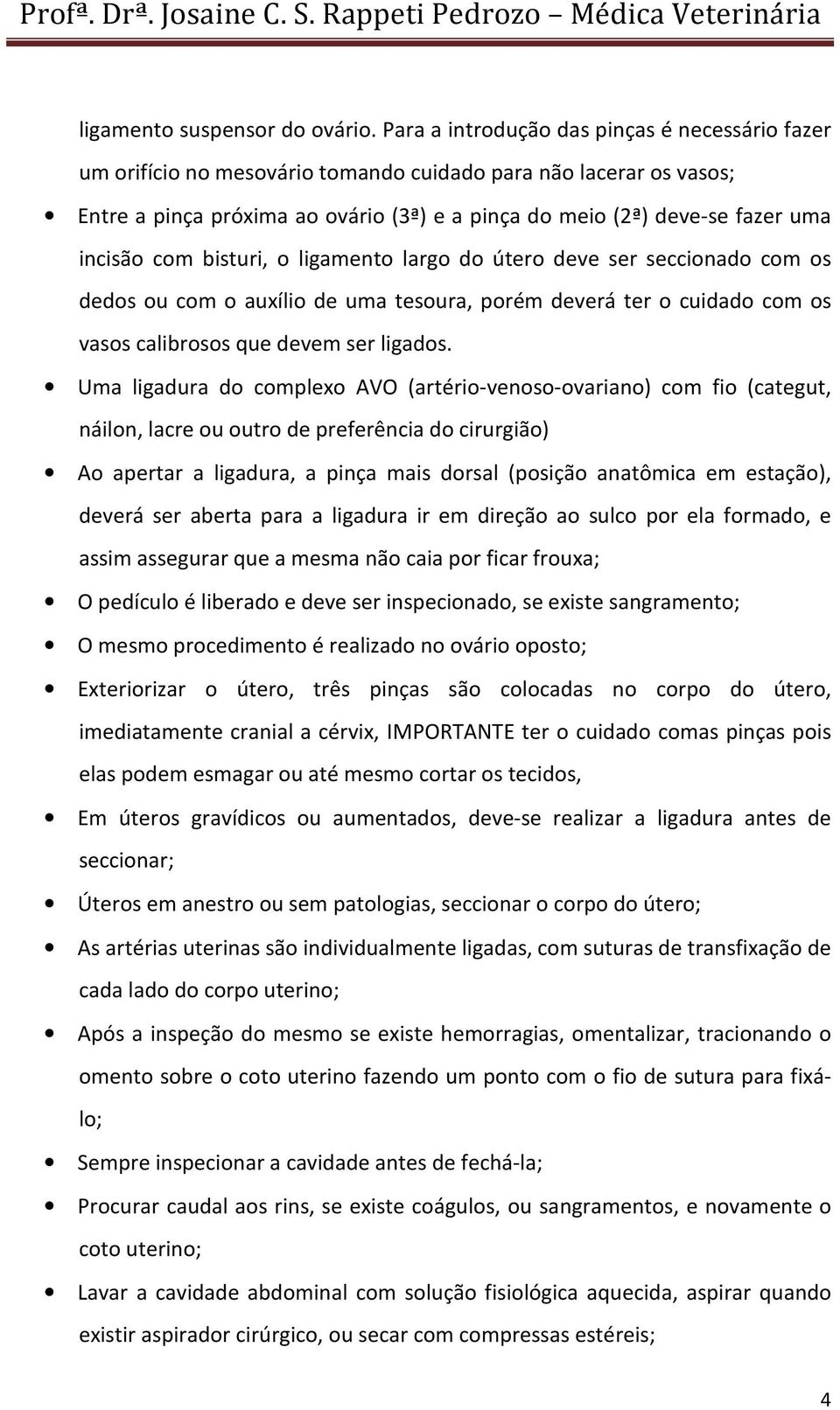 incisão com bisturi, o ligamento largo do útero deve ser seccionado com os dedos ou com o auxílio de uma tesoura, porém deverá ter o cuidado com os vasos calibrosos que devem ser ligados.