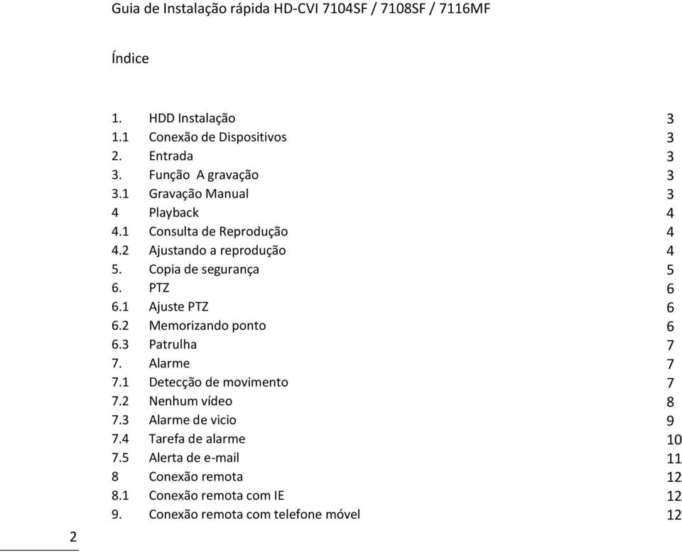 PTZ 6 6.1 Ajuste PTZ 6 6.2 Memorizando ponto 6 6.3 Patrulha 7 7. Alarme 7 7.1 Detecção de movimento 7 7.2 Nenhum vídeo 8 7.