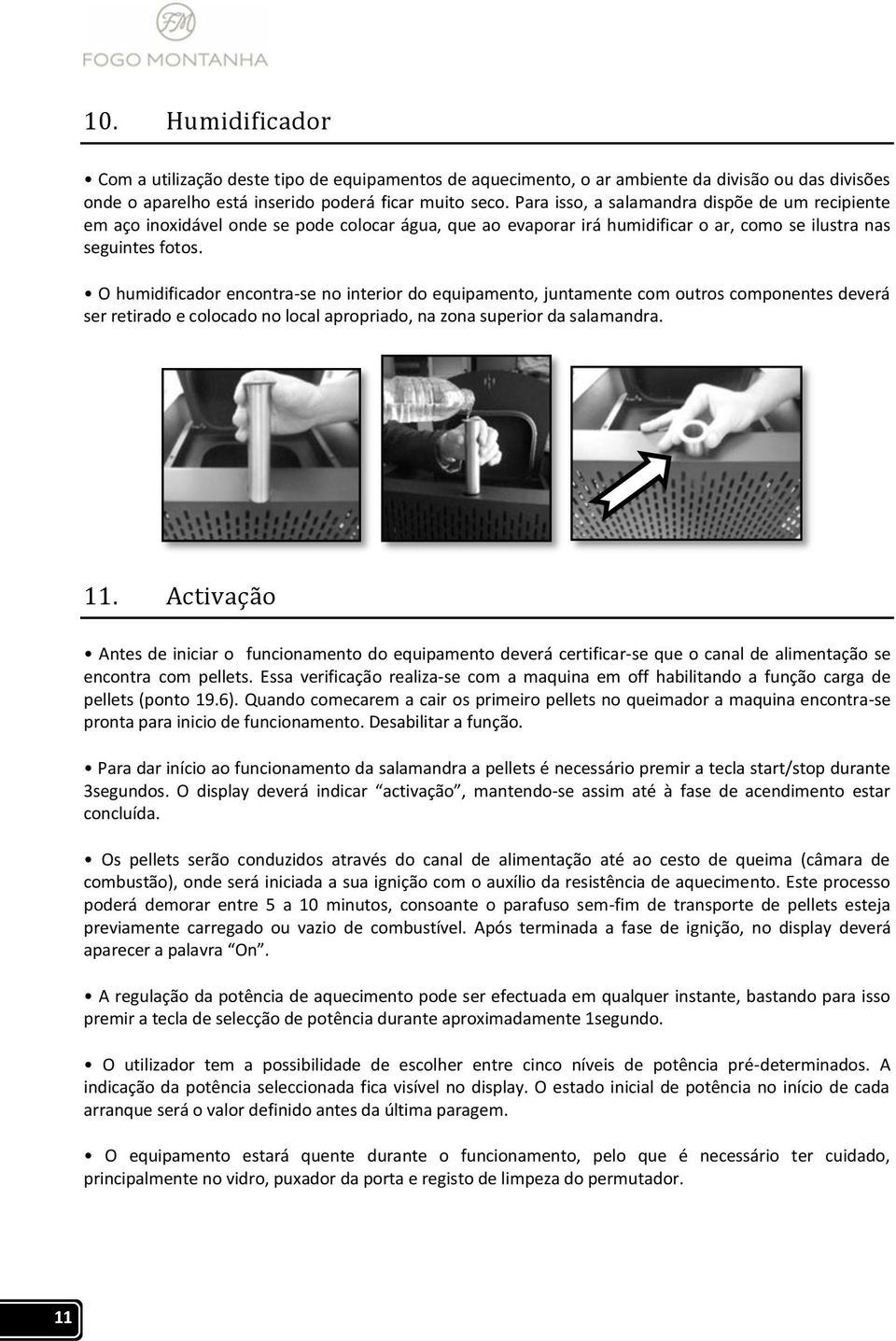 O humidificador encontra-se no interior do equipamento, juntamente com outros componentes deverá ser retirado e colocado no local apropriado, na zona superior da salamandra. 11.