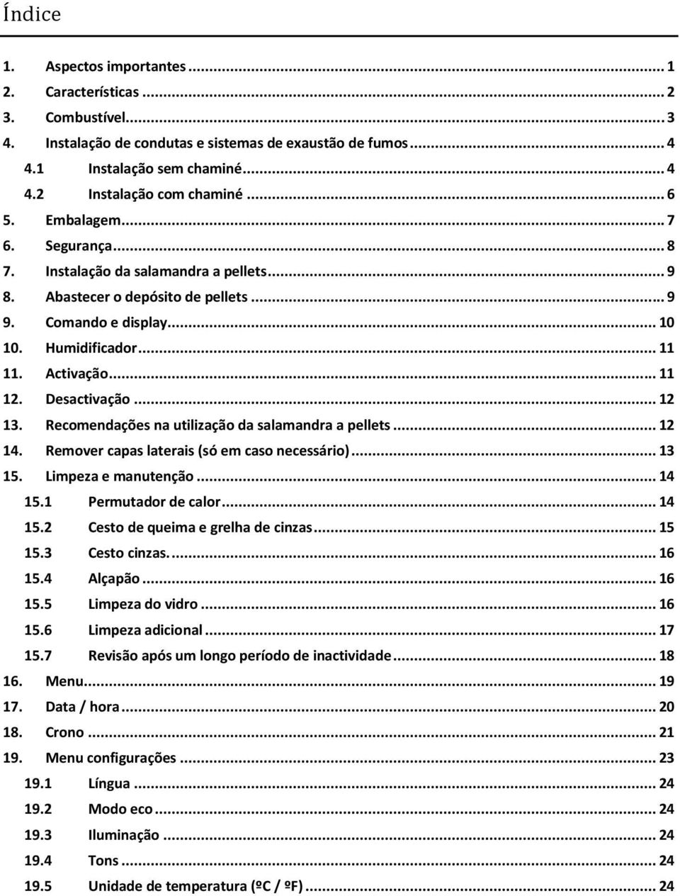 Desactivação... 12 13. Recomendações na utilização da salamandra a pellets... 12 14. Remover capas laterais (só em caso necessário)... 13 15. Limpeza e manutenção... 14 15.1 Permutador de calor.