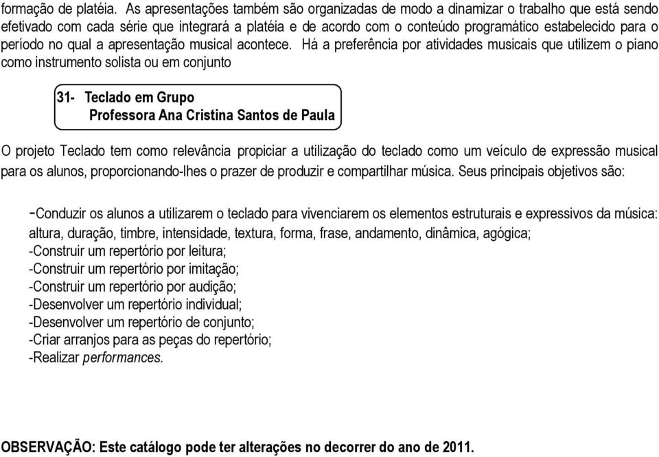 período no qual a apresentação musical acontece.