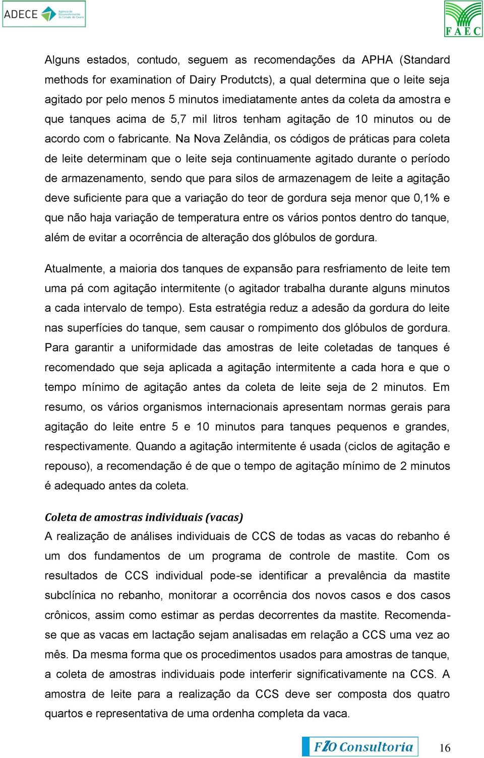 Na Nova Zelândia, os códigos de práticas para coleta de leite determinam que o leite seja continuamente agitado durante o período de armazenamento, sendo que para silos de armazenagem de leite a