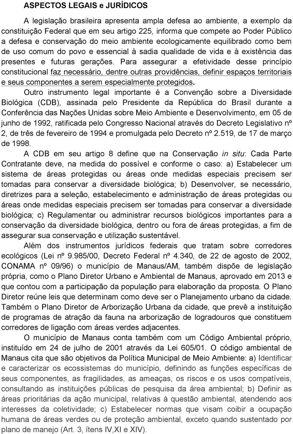 Para assegurar a efetividade desse princípio constitucional faz necessário, dentre outras providências, definir espaços territoriais e seus componentes a serem especialmente protegidos.