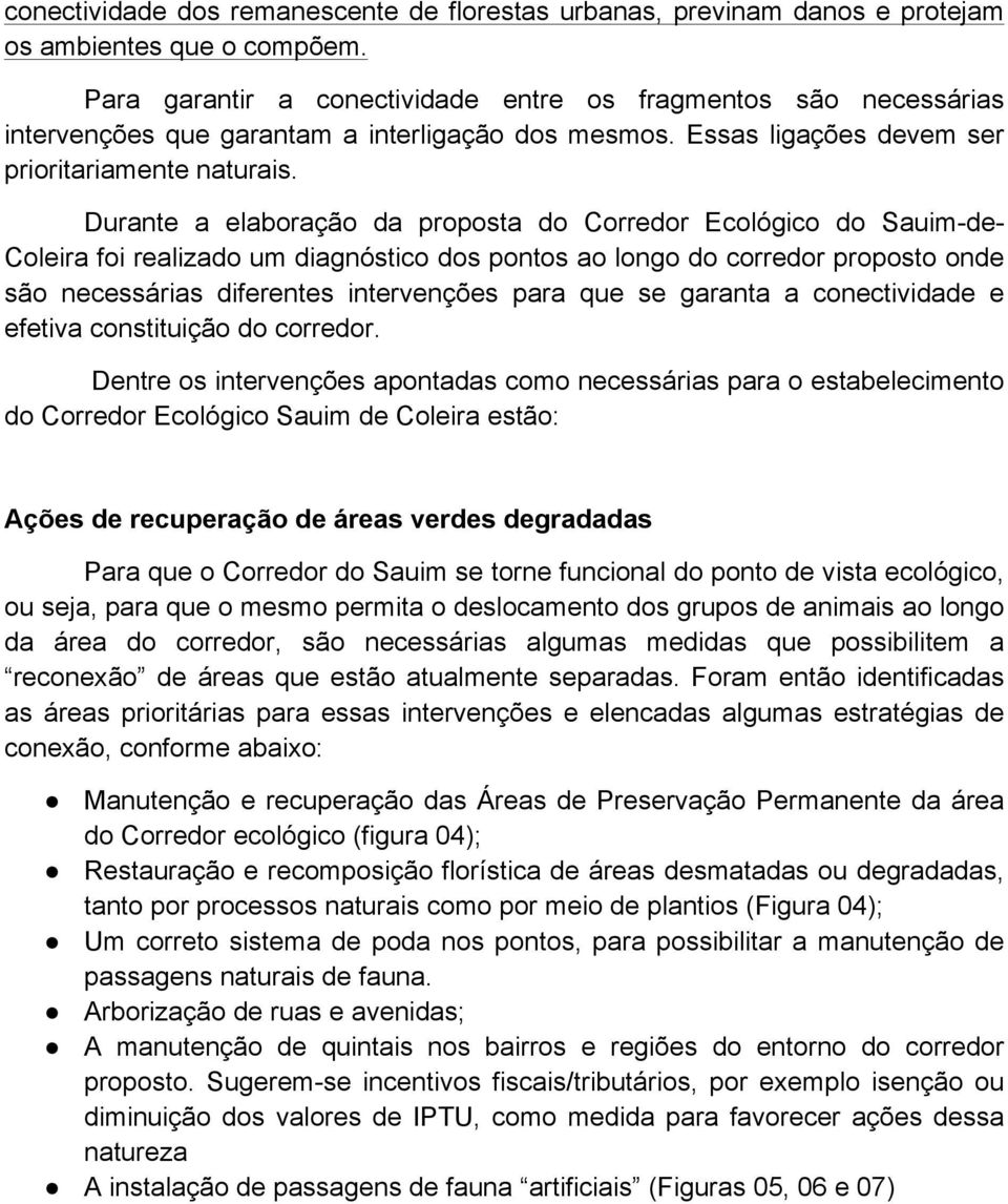 Durante a elaboração da proposta do Corredor Ecológico do Sauim-de- Coleira foi realizado um diagnóstico dos pontos ao longo do corredor proposto onde são necessárias diferentes intervenções para que