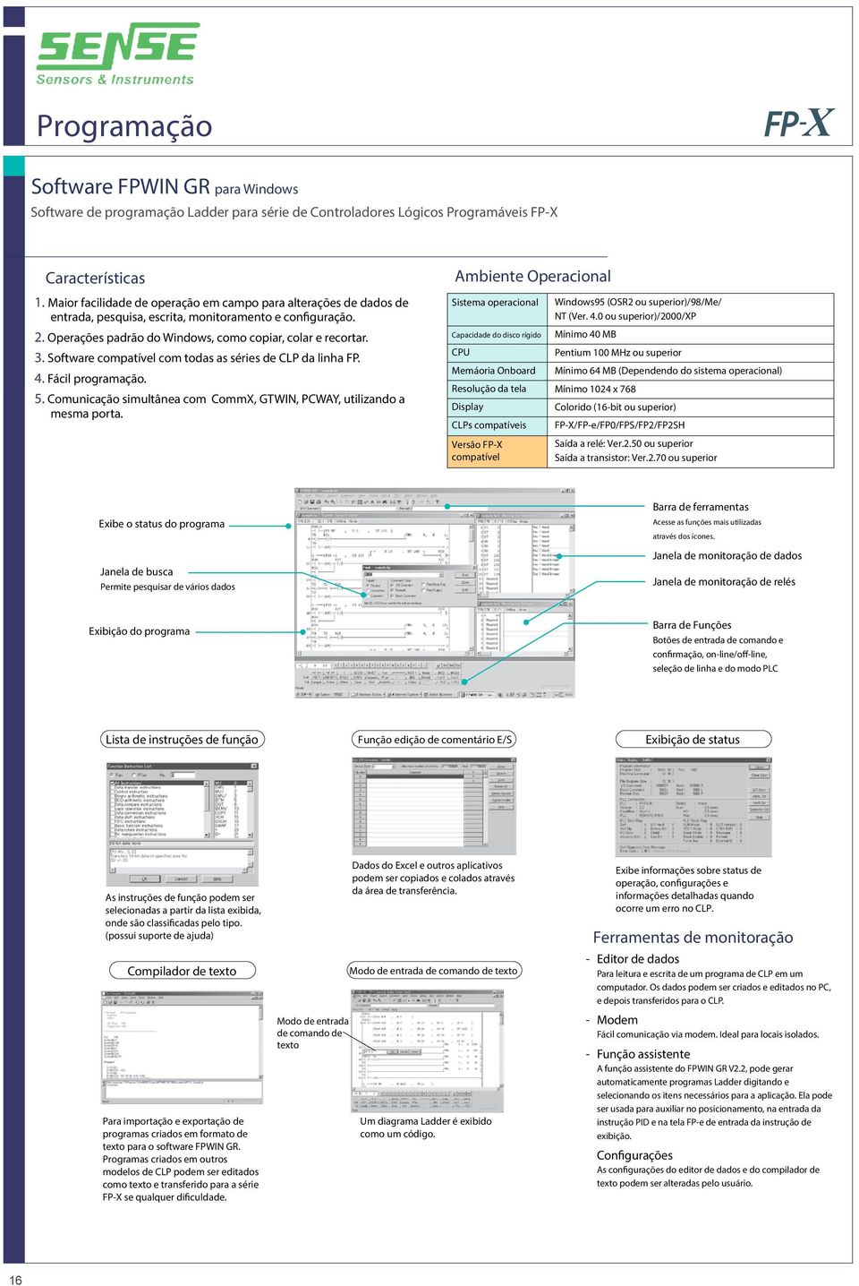 Software compatível com todas as séries de CLP da linha FP. 4. Fácil programação. 5. Comunicação simultânea com CommX, GTWIN, PCWAY, utilizando a mesma porta.