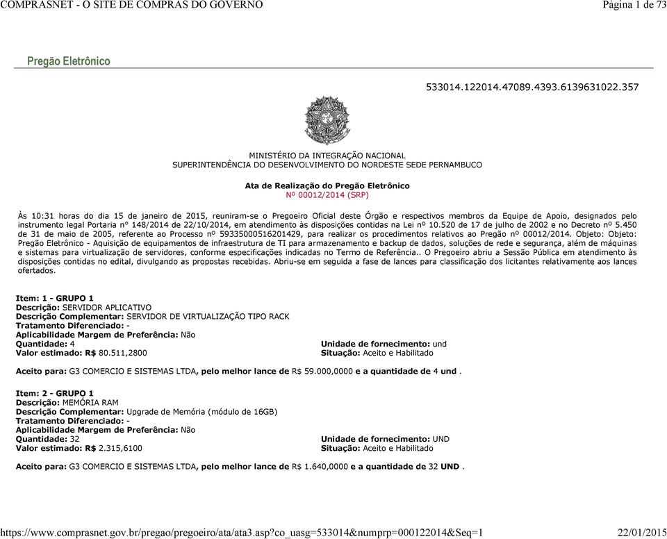 2015, reuniram-se o Pregoeiro Oficial deste Órgão e respectivos membros da Equipe de Apoio, designados pelo instrumento legal Portaria n 148/2014 de 22/10/2014, em atendimento às disposições contidas