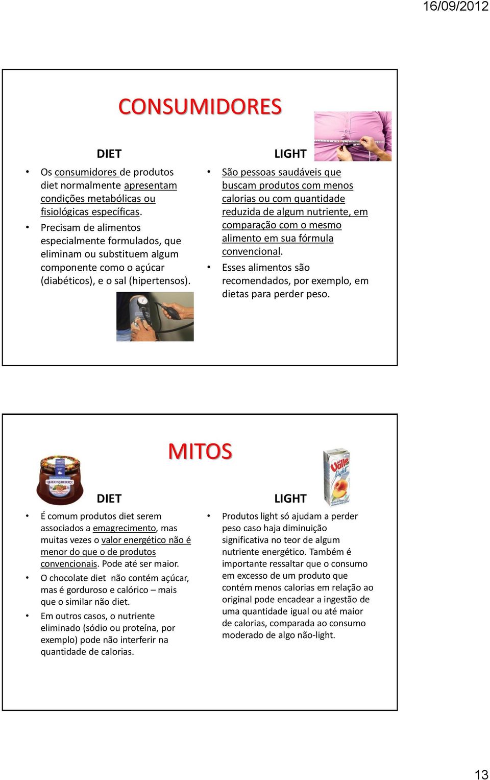 LIGHT São pessoas saudáveis que buscam produtos com menos calorias ou com quantidade reduzida de algum nutriente, em comparação com o mesmo alimento em sua fórmula convencional.