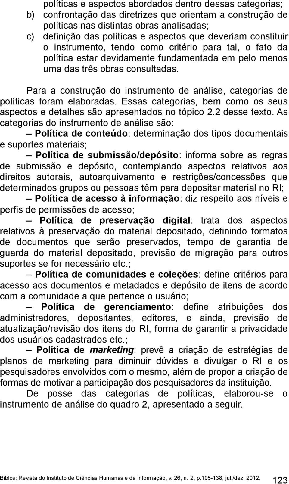 Para a construção do instrumento de análise, categorias de políticas foram elaboradas. Essas categorias, bem como os seus aspectos e detalhes são apresentados no tópico 2.2 desse texto.