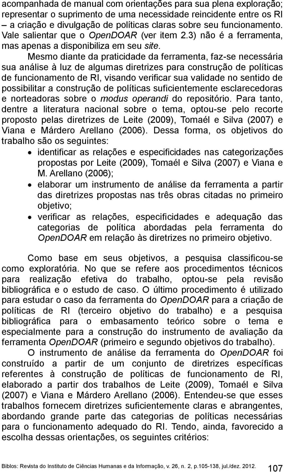 Mesmo diante da praticidade da ferramenta, faz-se necessária sua análise à luz de algumas diretrizes para construção de políticas de funcionamento de RI, visando verificar sua validade no sentido de