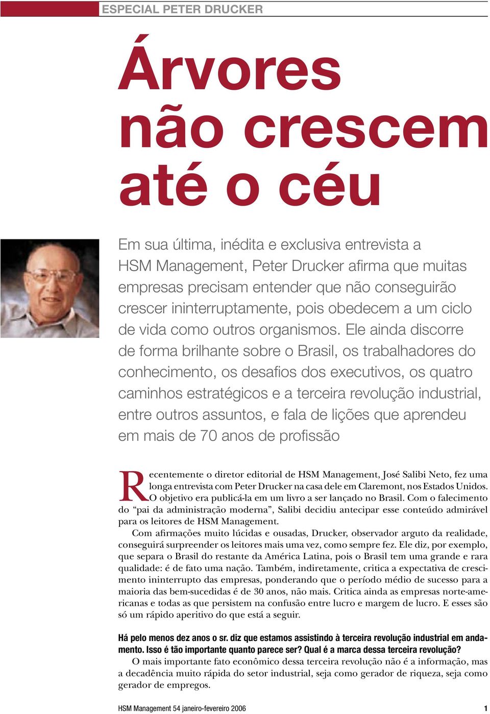 Ele ainda discorre de forma brilhante sobre o Brasil, os trabalhadores do conhecimento, os desafi os dos executivos, os quatro caminhos estratégicos e a terceira revolução industrial, entre outros