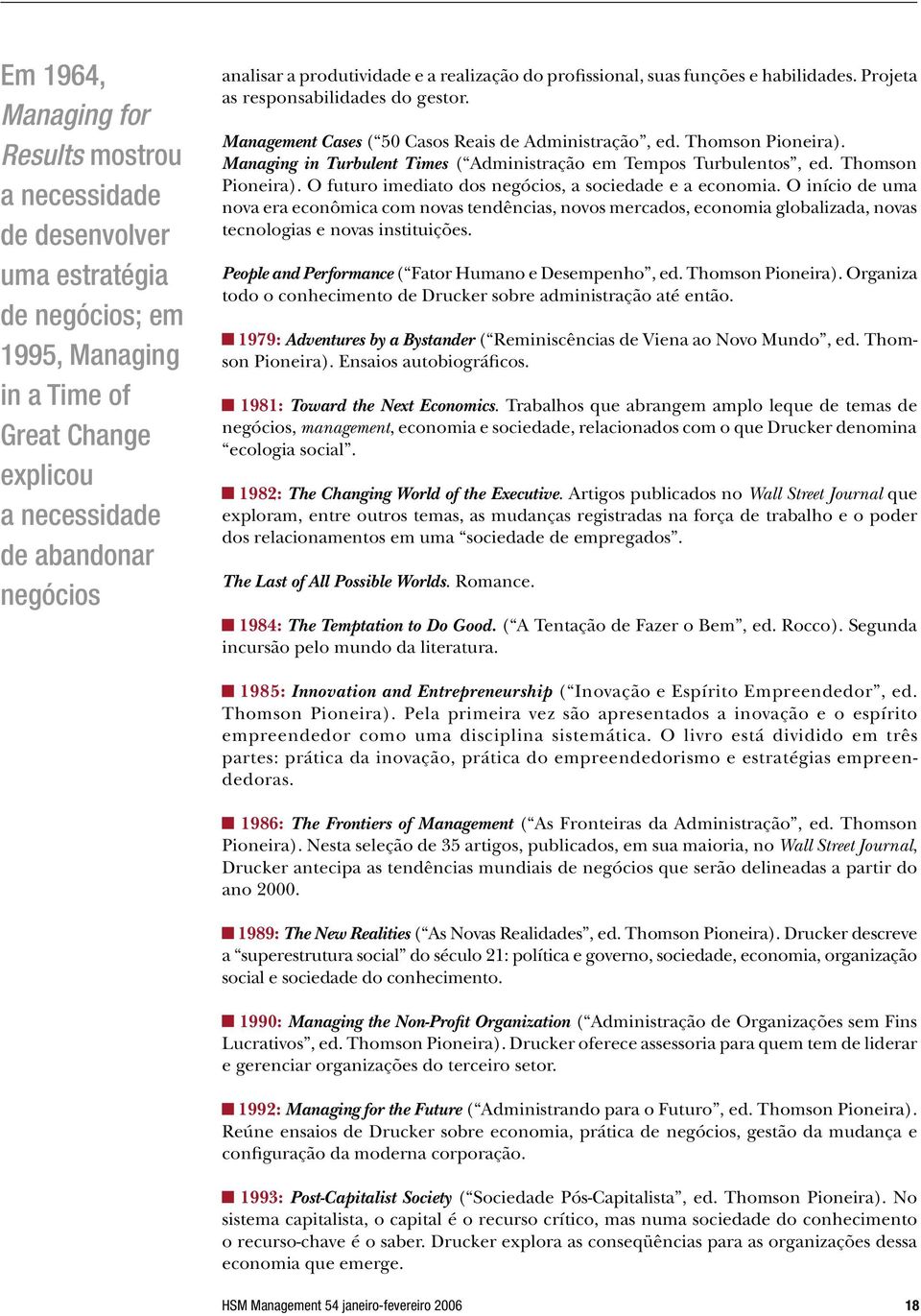 Managing in Turbulent Times ( Administração em Tempos Turbulentos, ed. Thomson Pioneira). O futuro imediato dos negócios, a sociedade e a economia.