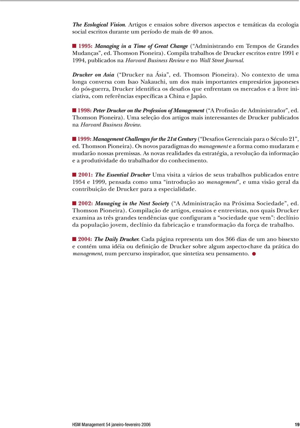 Compila trabalhos de Drucker escritos entre 1991 e 1994, publicados na Harvard Business Review e no Wall Street Journal. Drucker on Asia ( Drucker na Ásia, ed. Thomson Pioneira).