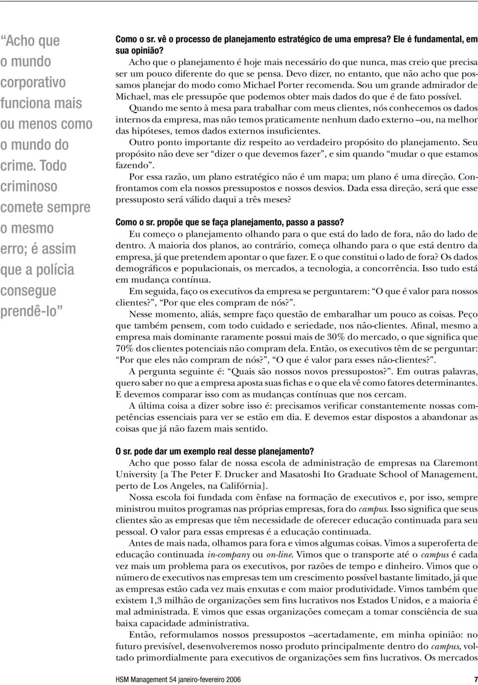 Acho que o planejamento é hoje mais necessário do que nunca, mas creio que precisa ser um pouco diferente do que se pensa.