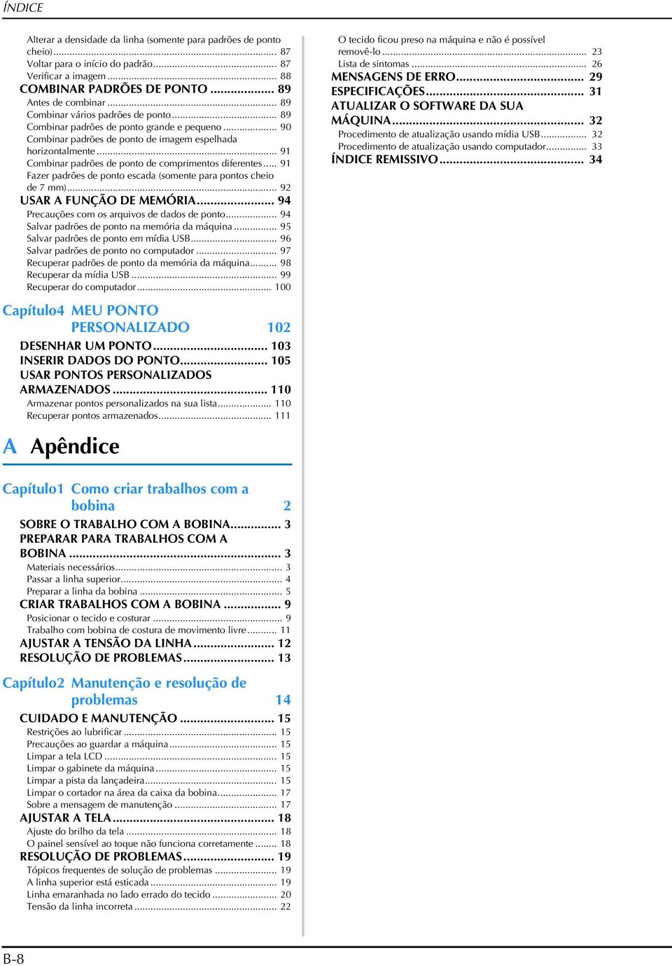 .. 91 Fzer pdrões de ponto escd (somente pr pontos cheio de 7 mm)... 92 USAR A FUNÇÃO DE MEMÓRIA... 94 Precuções com os rquivos de ddos de ponto... 94 Slvr pdrões de ponto n memóri d máquin.