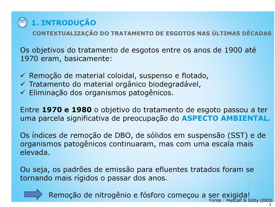 Entre 1970 e 1980 o objetivo do tratamento de esgoto passou a ter uma parcela significativa de preocupação do ASPECTO AMBIENTAL.