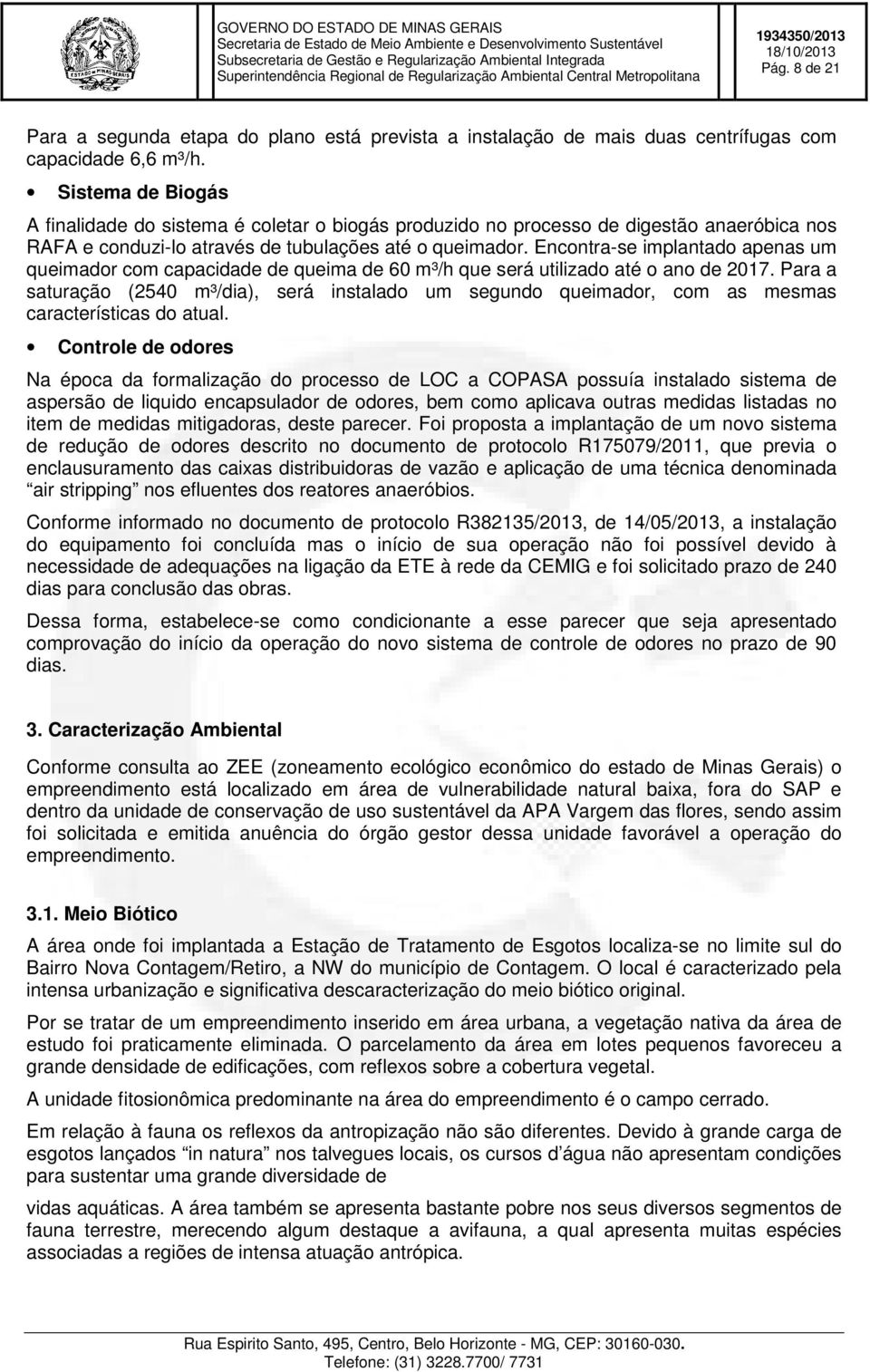 Encontra-se implantado apenas um queimador com capacidade de queima de 60 m³/h que será utilizado até o ano de 2017.