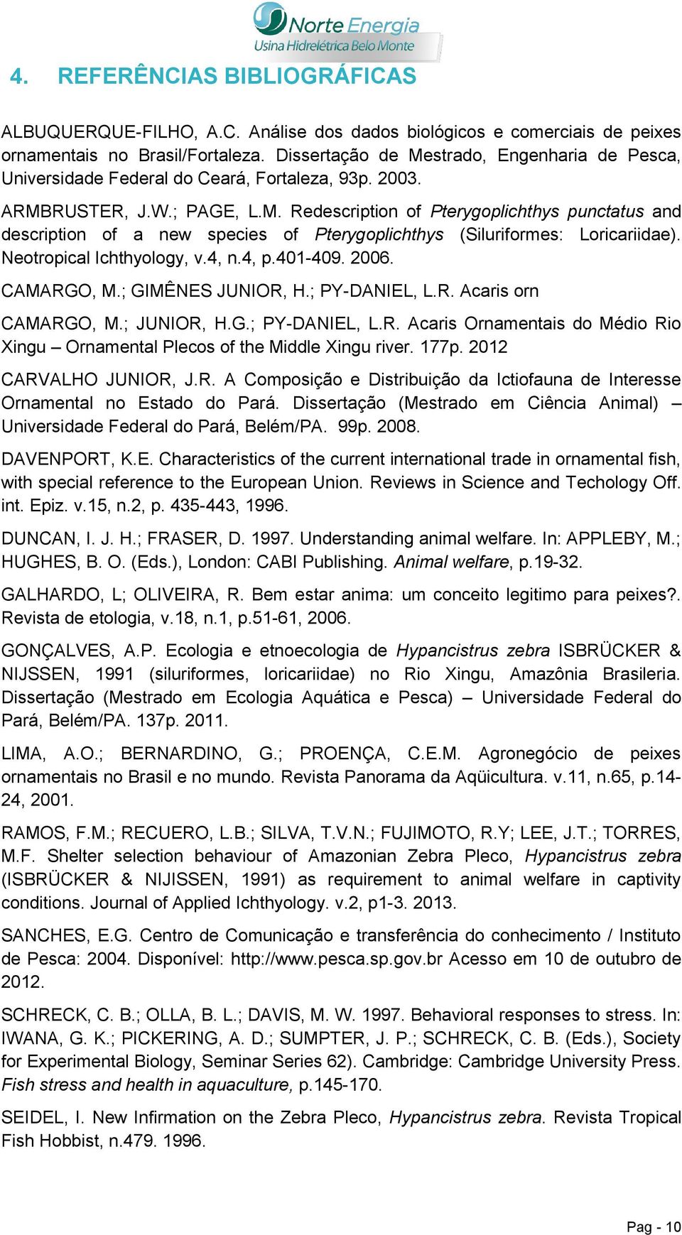 Neotropical Ichthyology, v.4, n.4, p.401-409. 2006. CAMARGO, M.; GIMÊNES JUNIOR, H.; PY-DANIEL, L.R. Acaris orn CAMARGO, M.; JUNIOR, H.G.; PY-DANIEL, L.R. Acaris Ornamentais do Médio Rio Xingu Ornamental Plecos of the Middle Xingu river.