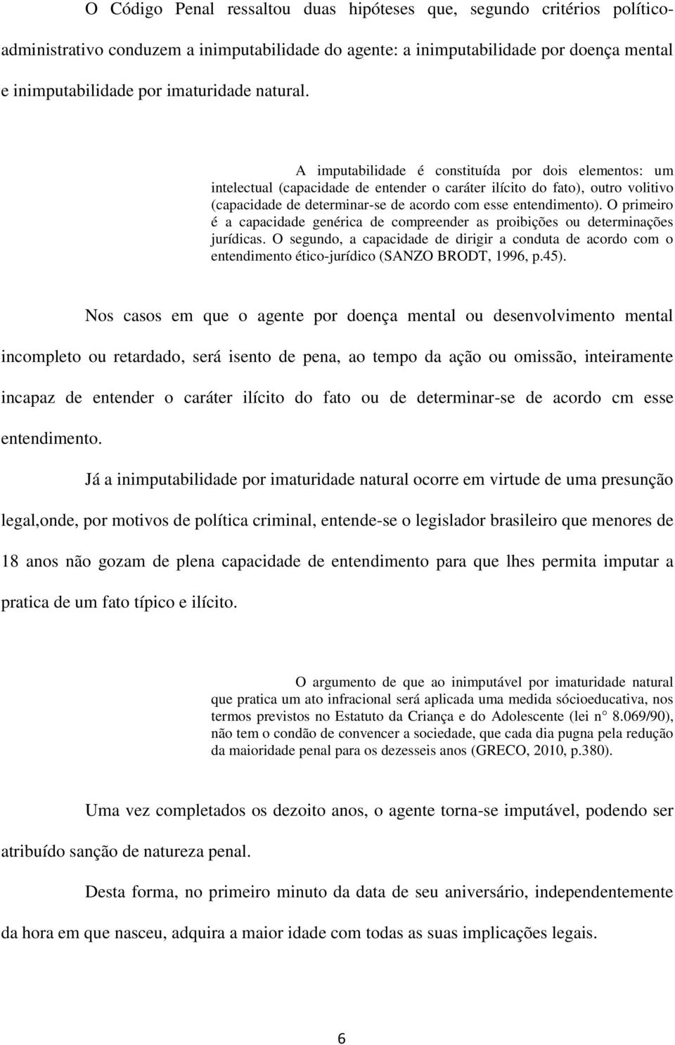 A imputabilidade é constituída por dois elementos: um intelectual (capacidade de entender o caráter ilícito do fato), outro volitivo (capacidade de determinar-se de acordo com esse entendimento).