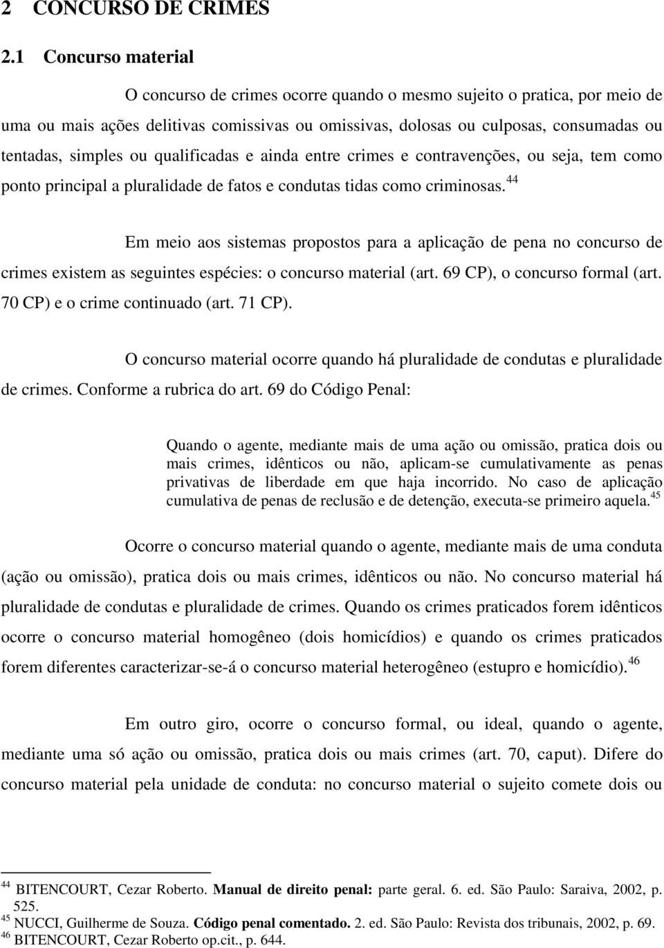 ou qualificadas e ainda entre crimes e contravenções, ou seja, tem como ponto principal a pluralidade de fatos e condutas tidas como criminosas.