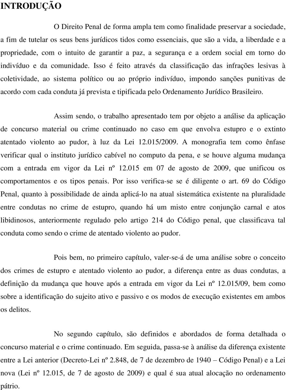 Isso é feito através da classificação das infrações lesivas à coletividade, ao sistema político ou ao próprio indivíduo, impondo sanções punitivas de acordo com cada conduta já prevista e tipificada