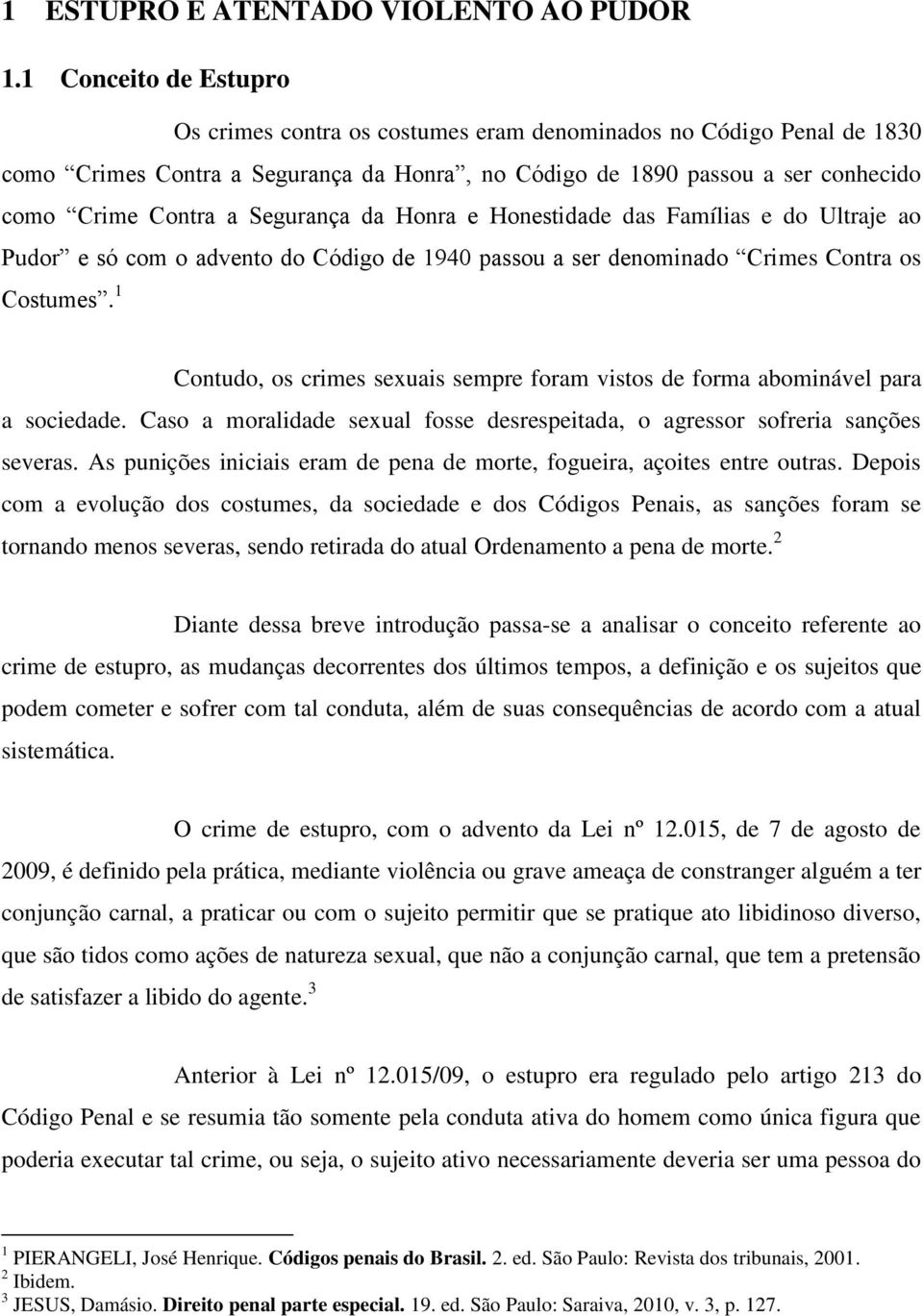 Segurança da Honra e Honestidade das Famílias e do Ultraje ao Pudor e só com o advento do Código de 1940 passou a ser denominado Crimes Contra os Costumes.