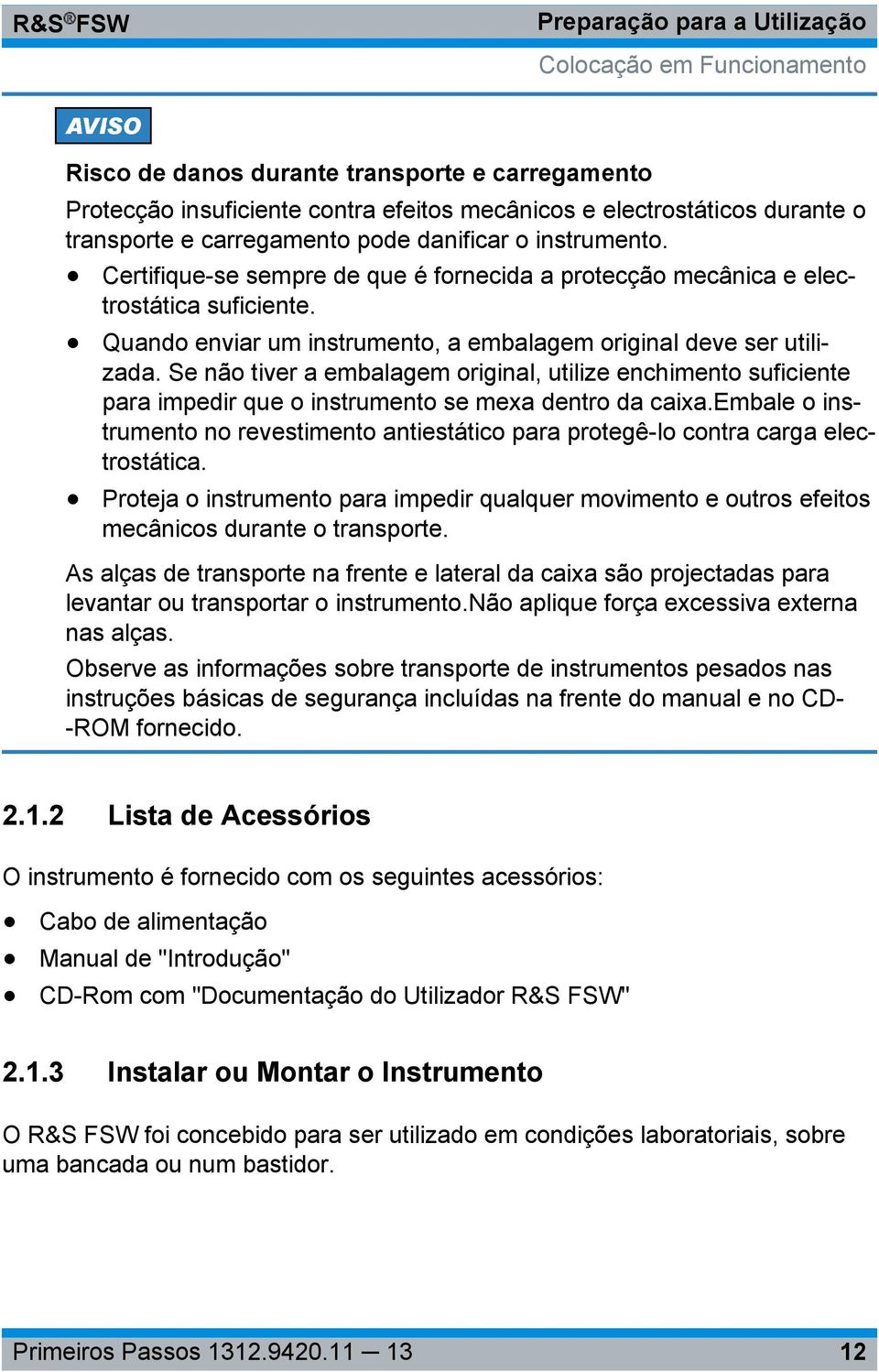 Quando enviar um instrumento, a embalagem original deve ser utilizada. Se não tiver a embalagem original, utilize enchimento suficiente para impedir que o instrumento se mexa dentro da caixa.