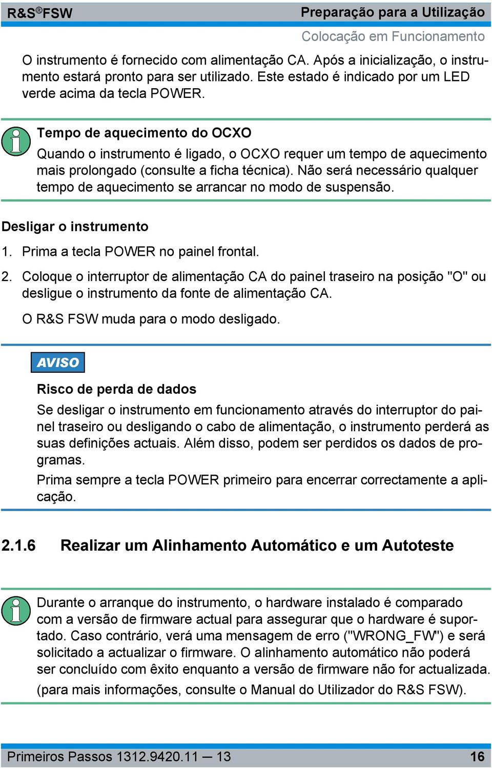 Tempo de aquecimento do OCXO Quando o instrumento é ligado, o OCXO requer um tempo de aquecimento mais prolongado (consulte a ficha técnica).