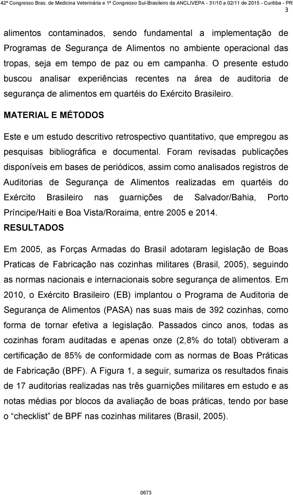 MATERIAL E MÉTODOS Este e um estudo descritivo retrospectivo quantitativo, que empregou as pesquisas bibliográfica e documental.