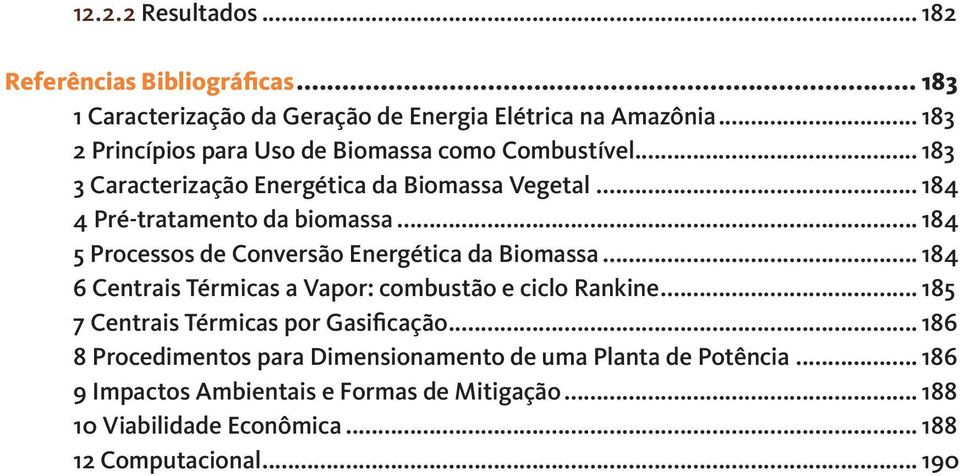 .. 184 5 Processos de Conversão Energética da Biomassa... 184 6 Centrais Térmicas a Vapor: combustão e ciclo Rankine.