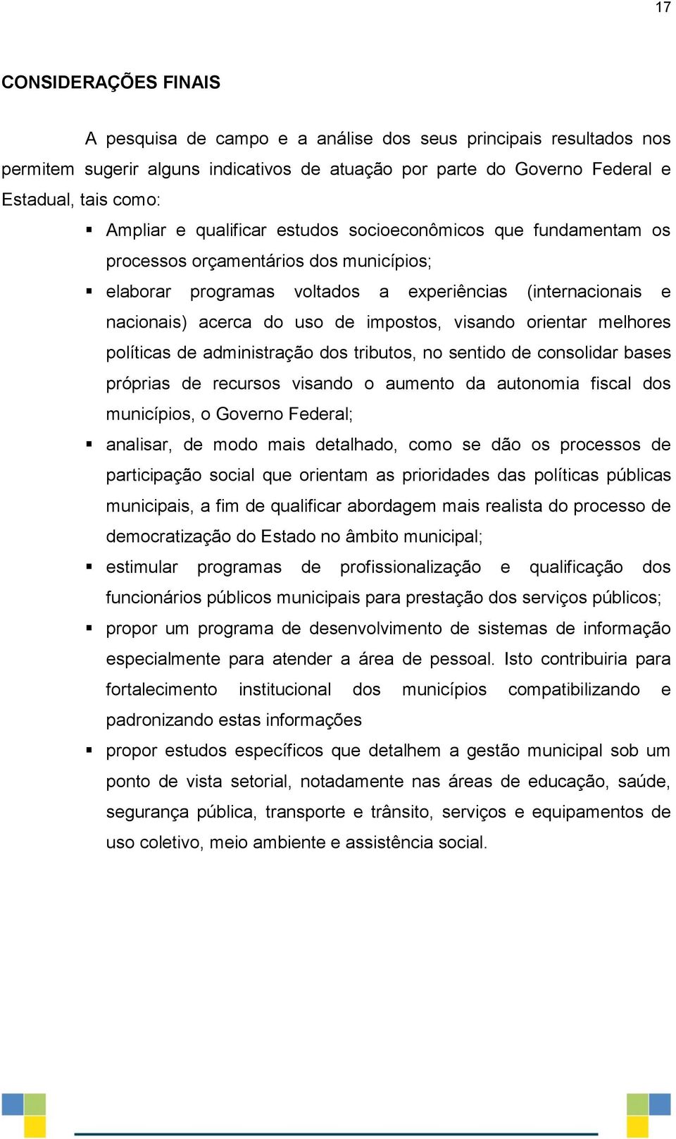 visando orientar melhores políticas de administração dos tributos, no sentido de consolidar bases próprias de recursos visando o aumento da autonomia fiscal dos municípios, o Governo Federal;