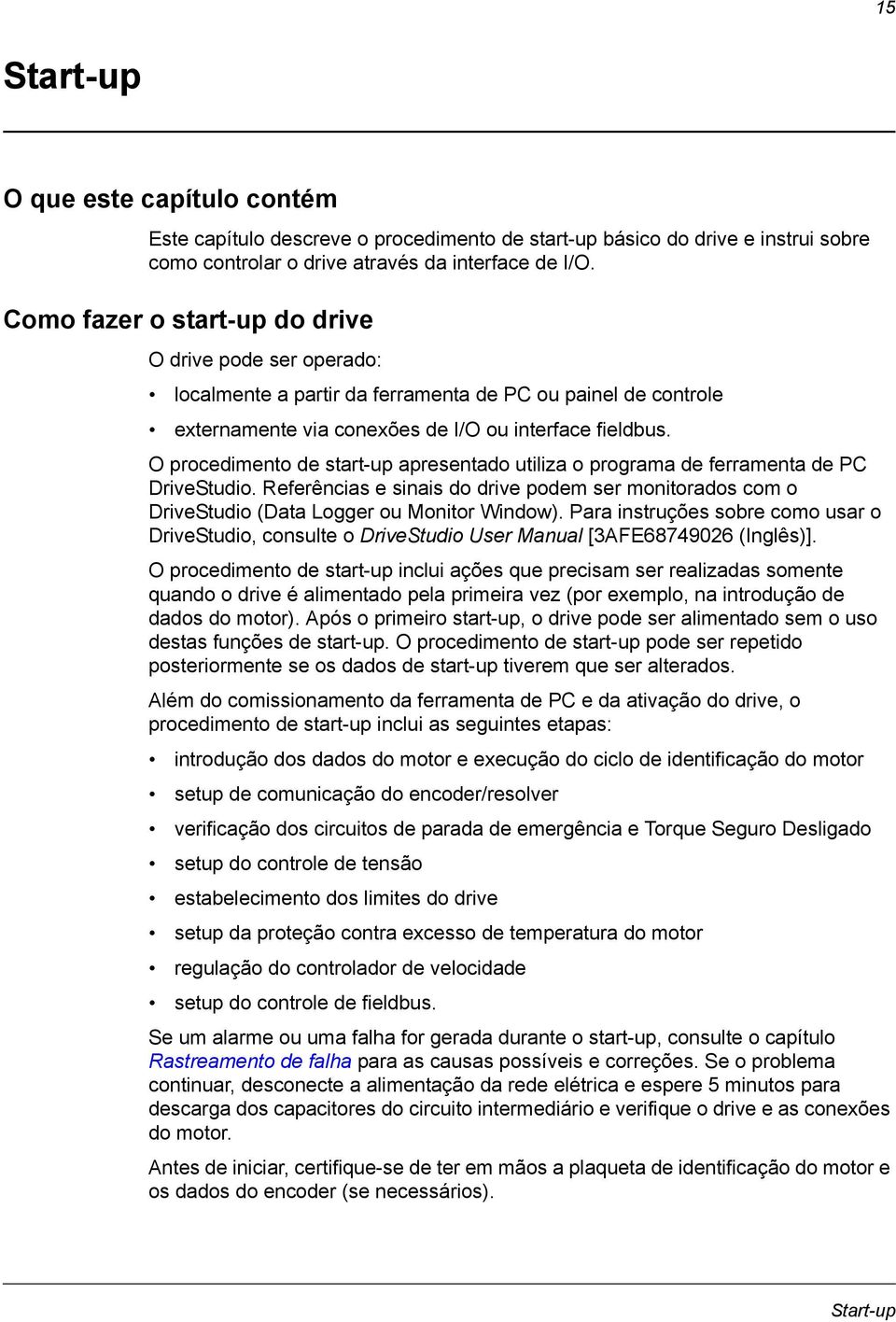 O procedimento de start-up apresentado utiliza o programa de ferramenta de PC DriveStudio. Referências e sinais do drive podem ser monitorados com o DriveStudio (Data Logger ou Monitor Window).