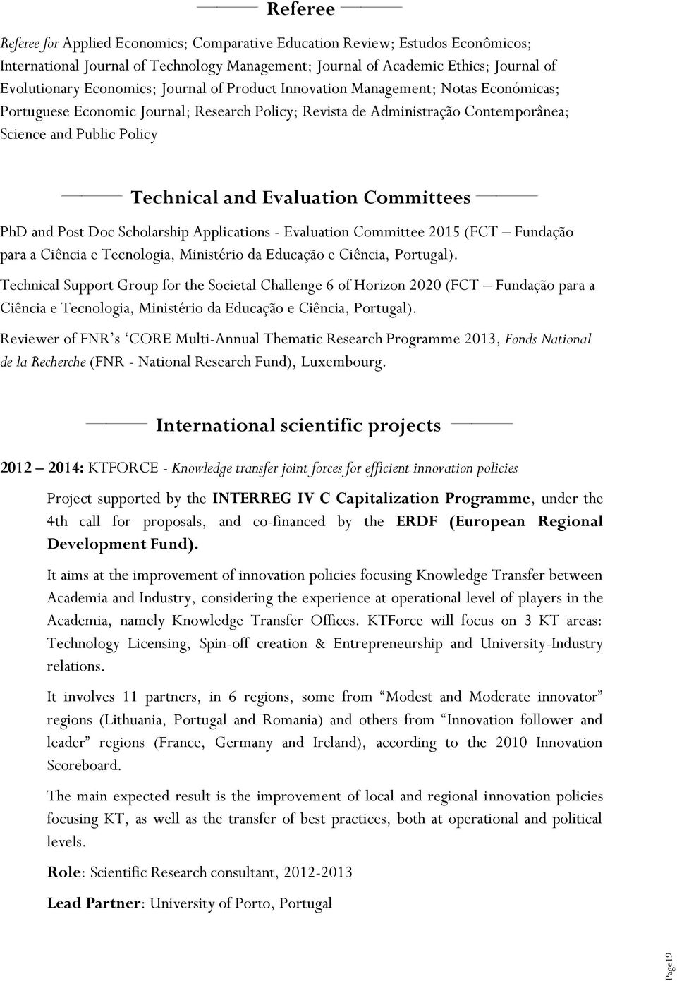 Committees PhD and Post Doc Scholarship Applications - Evaluation Committee 2015 (FCT Fundação para a Ciência e Tecnologia, Ministério da Educação e Ciência, Portugal).