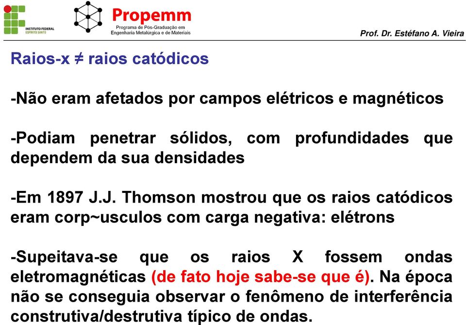 J. Thomson mostrou que os raios catódicos eram corp~usculos com carga negativa: elétrons -Supeitava-se que os