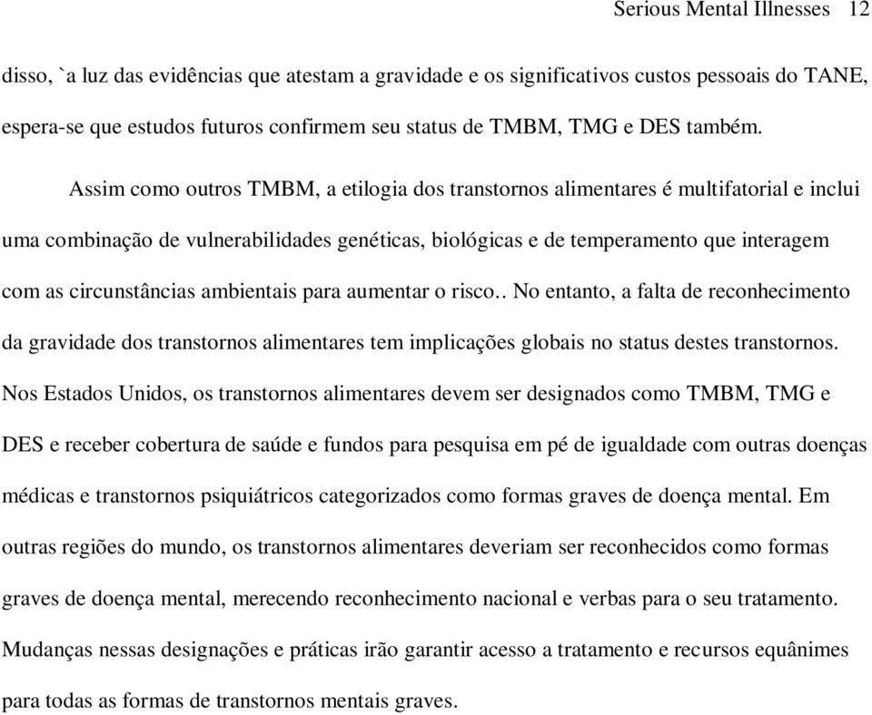 Assim como outros TMBM, a etilogia dos transtornos alimentares é multifatorial e inclui uma combinação de vulnerabilidades genéticas, biológicas e de temperamento que interagem com as circunstâncias