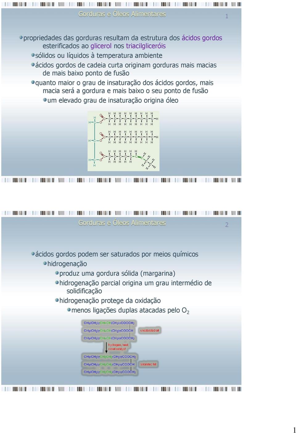 gordura e mais baixo o seu ponto de fusão um elevado grau de insaturação origina óleo 2 ácidos gordos podem ser saturados por meios químicos hidrogenação produz