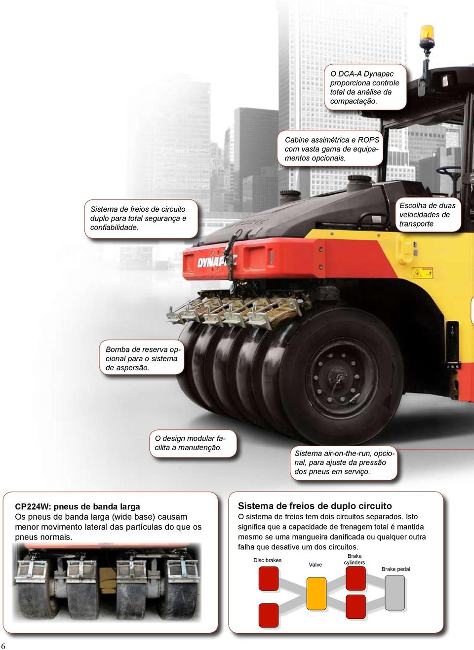 O design modular facilita a manutenção. Sistema air-on-the-run, opcional, para ajuste da pressão dos pneus em serviço.