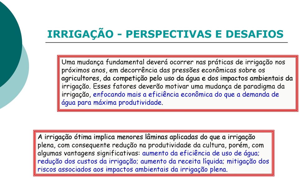 Esses fatores deverão motivar uma mudança de paradigma da irrigação, enfocando mais a eficiência econômica do que a demanda de água para máxima produtividade.