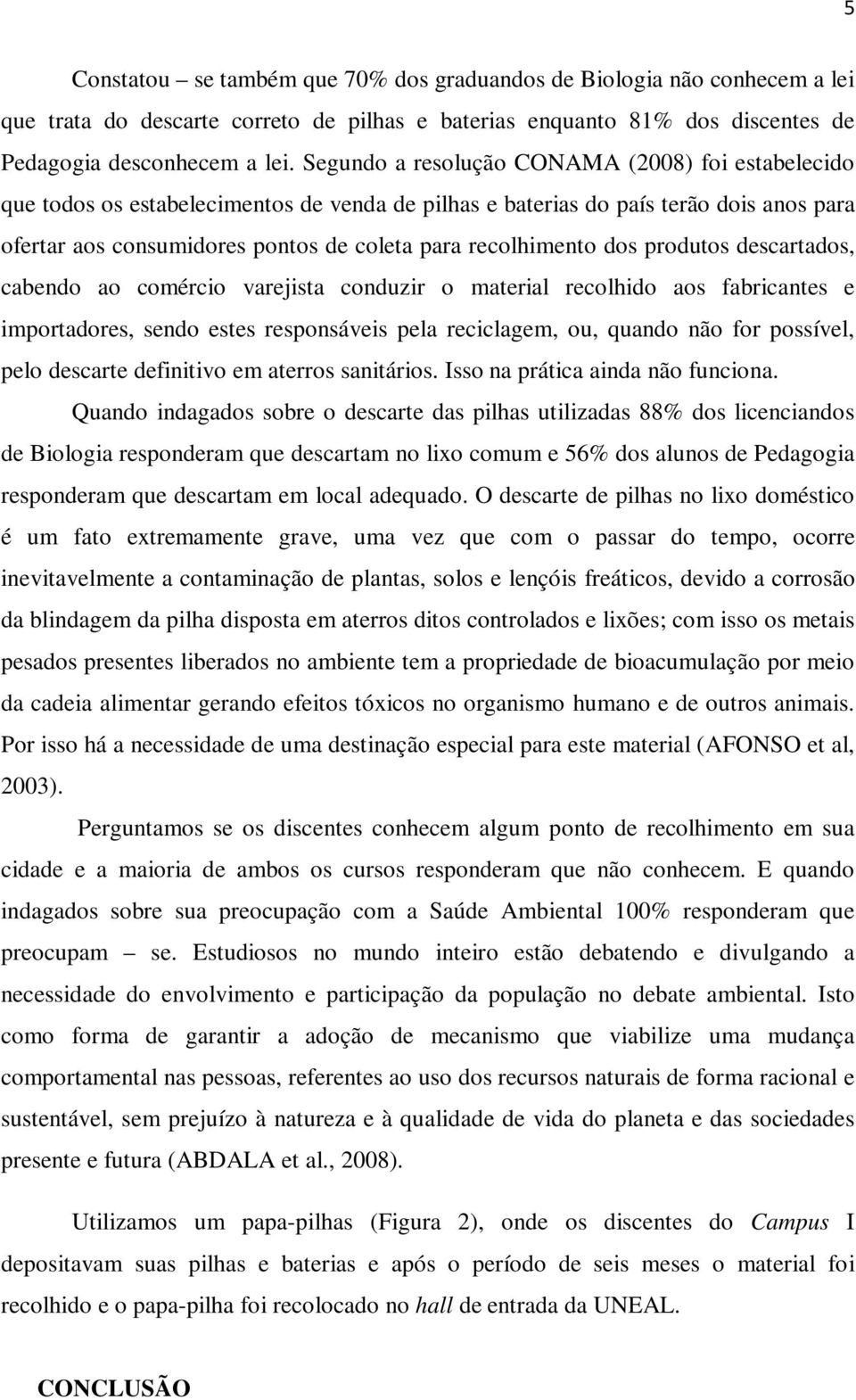 dos produtos descartados, cabendo ao comércio varejista conduzir o material recolhido aos fabricantes e importadores, sendo estes responsáveis pela reciclagem, ou, quando não for possível, pelo