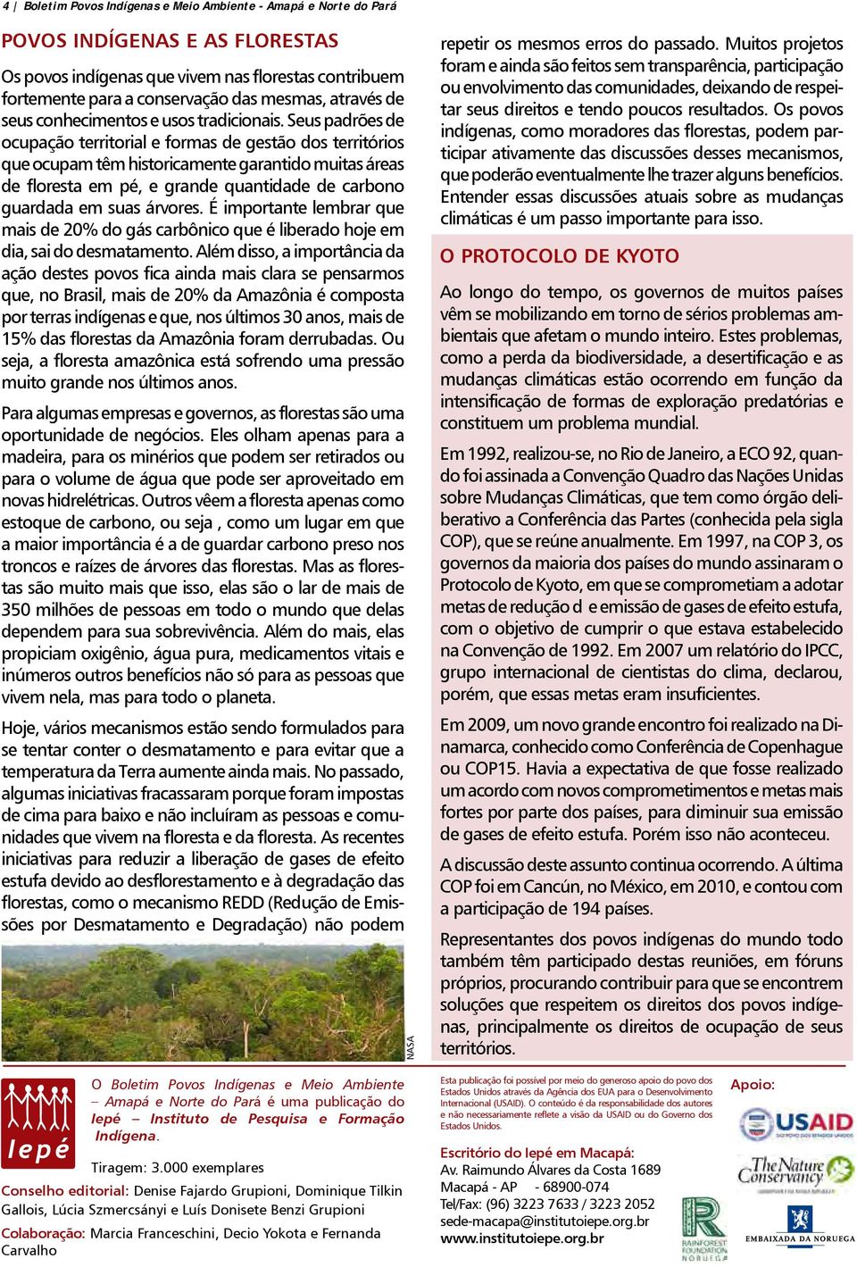 Seus padrões de ocupação territorial e formas de gestão dos territórios que ocupam têm historicamente garantido muitas áreas de floresta em pé, e grande quantidade de carbono guardada em suas árvores.