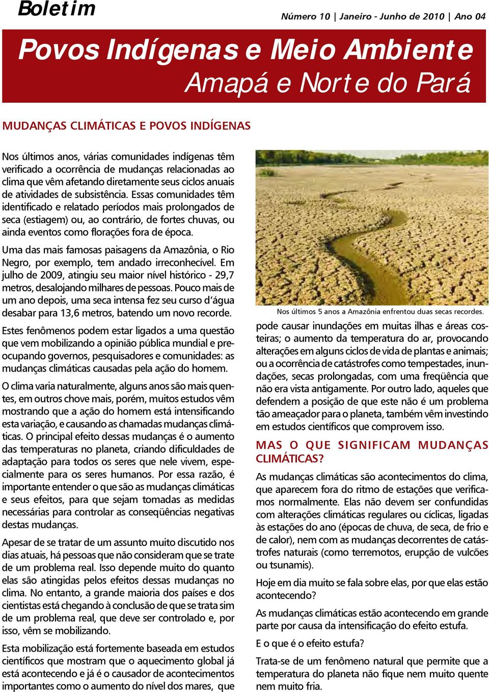 Essas comunidades têm identificado e relatado períodos mais prolongados de seca (estiagem) ou, ao contrário, de fortes chuvas, ou ainda eventos como florações fora de época.