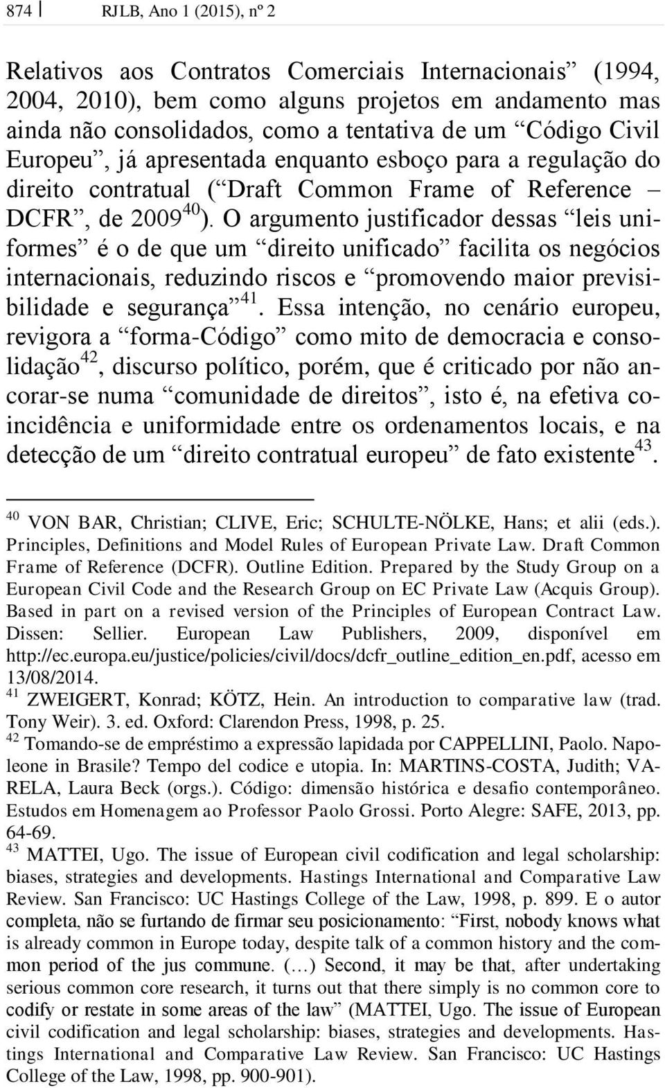 O argumento justificador dessas leis uniformes é o de que um direito unificado facilita os negócios internacionais, reduzindo riscos e promovendo maior previsibilidade e segurança 41.