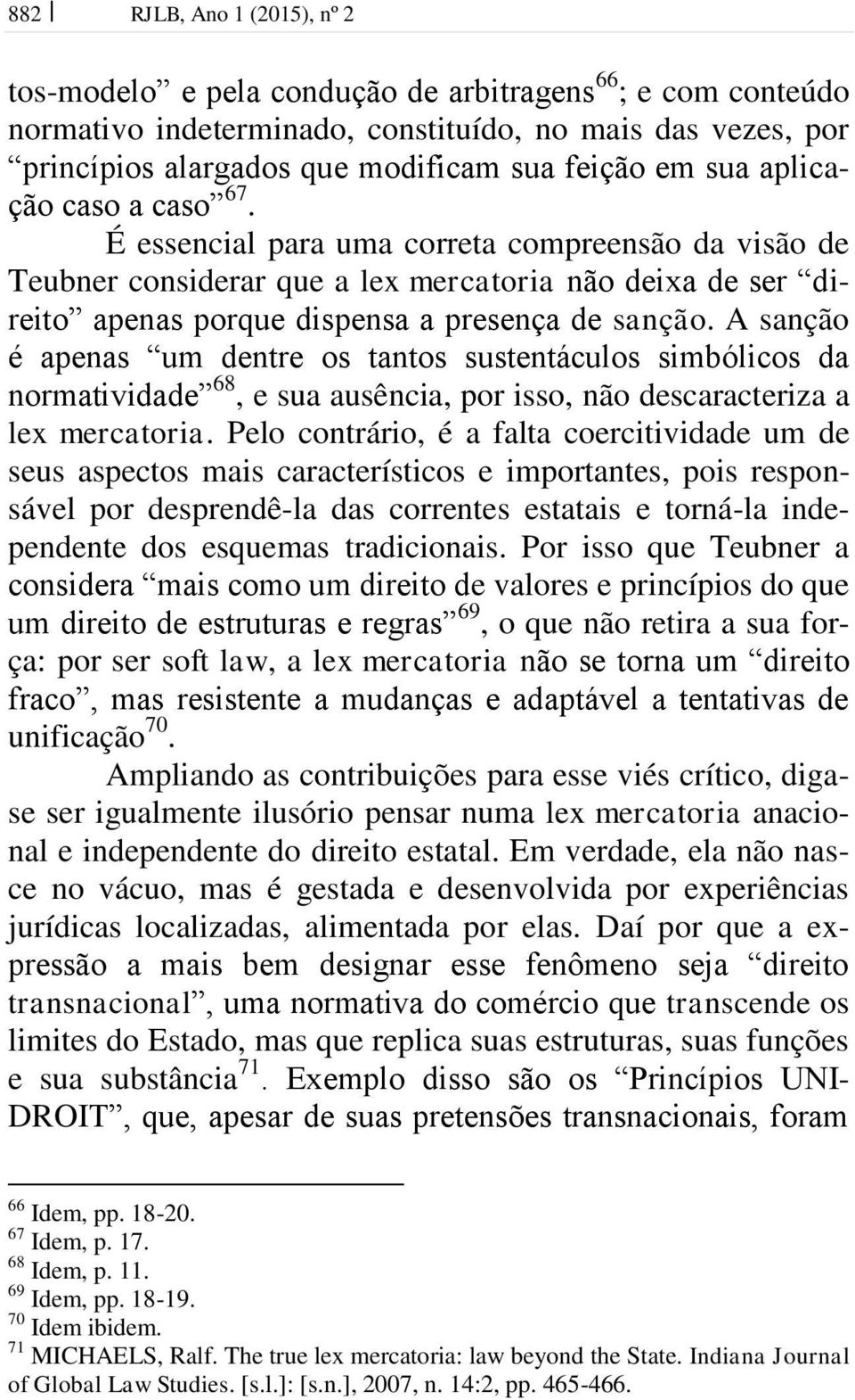 A sanção é apenas um dentre os tantos sustentáculos simbólicos da normatividade 68, e sua ausência, por isso, não descaracteriza a lex mercatoria.