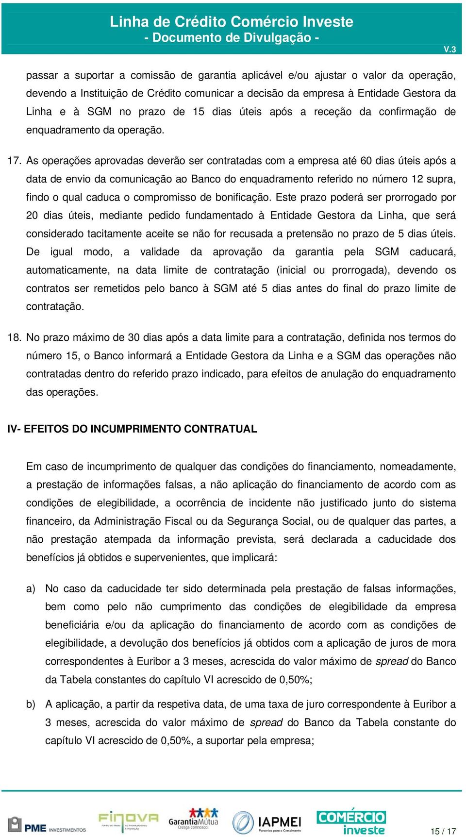 As operações aprovadas deverão ser contratadas com a empresa até 60 dias úteis após a data de envio da comunicação ao Banco do enquadramento referido no número 12 supra, findo o qual caduca o