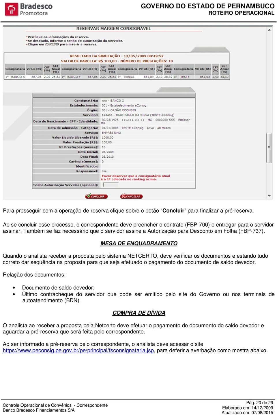Também se faz necessário que o servidor assine a Autorização para Desconto em Folha (FBP-737).