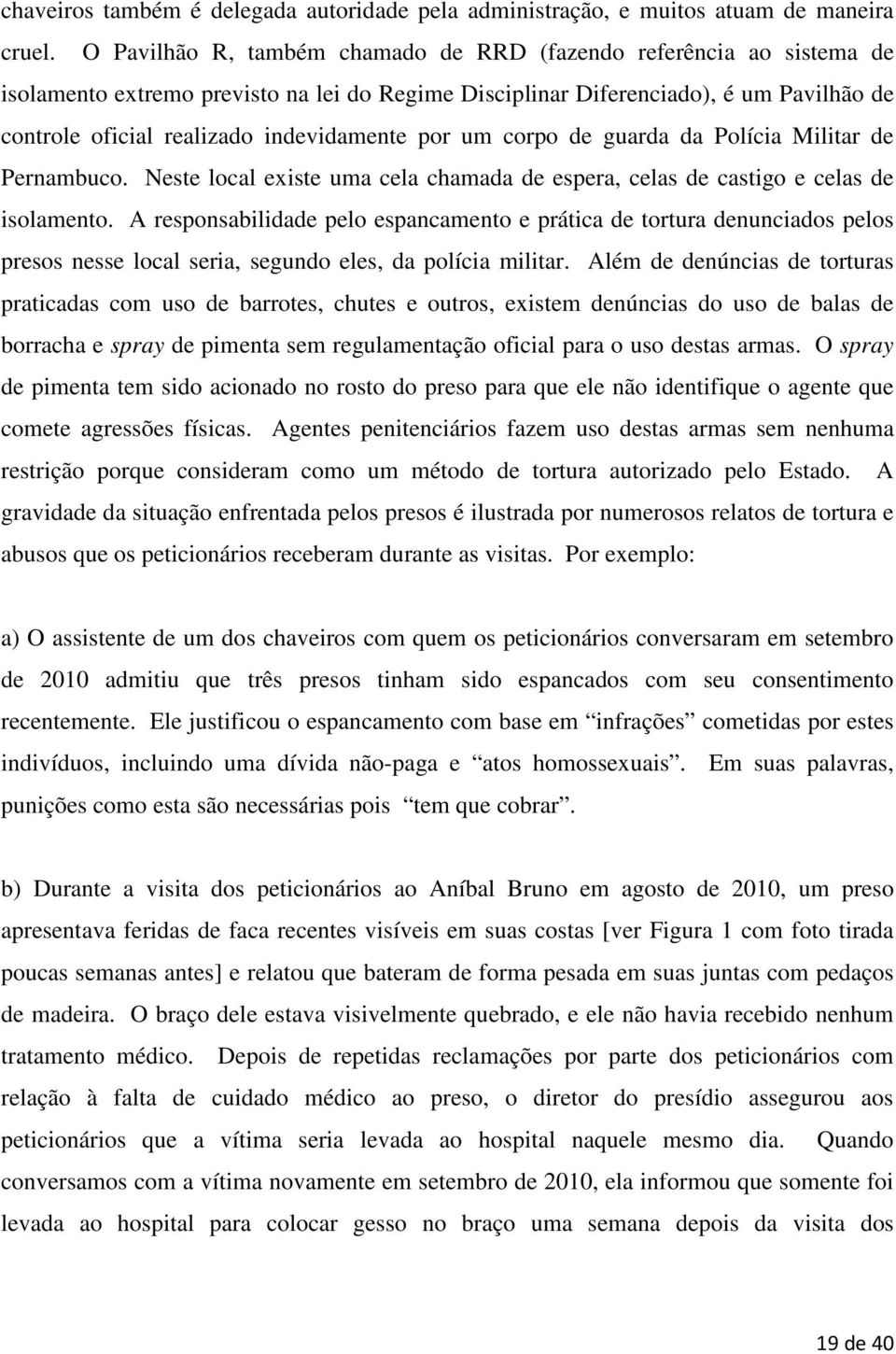 por um corpo de guarda da Polícia Militar de Pernambuco. Neste local existe uma cela chamada de espera, celas de castigo e celas de isolamento.