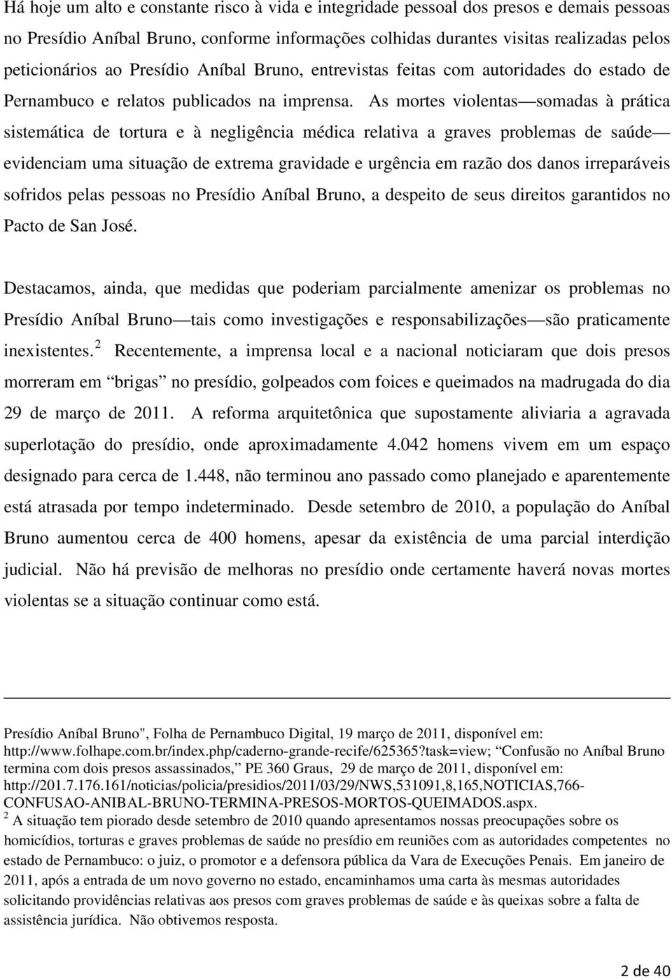 As mortes violentas somadas à prática sistemática de tortura e à negligência médica relativa a graves problemas de saúde evidenciam uma situação de extrema gravidade e urgência em razão dos danos