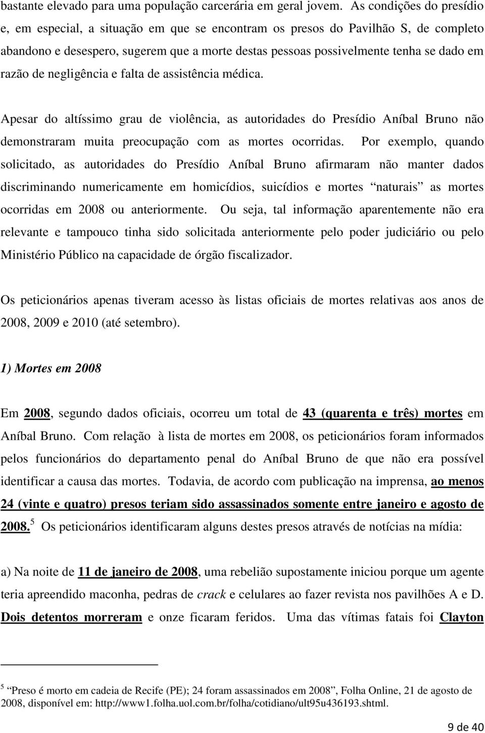 razão de negligência e falta de assistência médica. Apesar do altíssimo grau de violência, as autoridades do Presídio Aníbal Bruno não demonstraram muita preocupação com as mortes ocorridas.