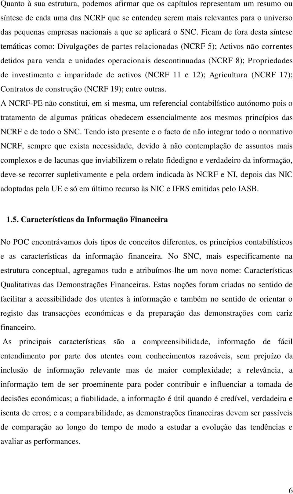 Ficam de fora desta síntese temáticas como: Divulgações de partes relacionadas (NCRF 5); Activos não correntes detidos para venda e unidades operacionais descontinuadas (NCRF 8); Propriedades de